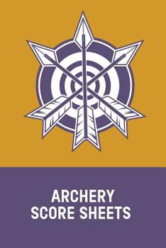 Paperback Archery Score Sheets: Individual Sport Archery Training Notebook; Archery For Beginners Score Logbook; Archery Fundamentals Practice Log; Ar Book