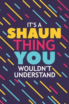 IT'S A SHAUN THING YOU WOULDN'T UNDERSTAND: Lined Notebook / Journal Gift, 120 Pages, 6x9, Soft Cover, Glossy Finish
