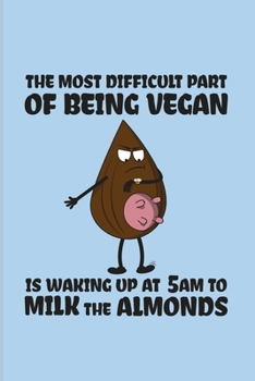 The Most Difficult Part Of Being Vegan Is Waking Up At 5 am To Milk The Almonds: Funny Veganism Quote 2020 Planner | Weekly & Monthly Pocket Calendar | 6x9 Softcover Organizer | For Plant Based Fans