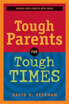 Tough Parents for Tough Times: Making Wise Choices with Teens