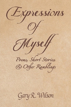 Expressions of Myself: Poems, Short Stories, and Other Ramblings