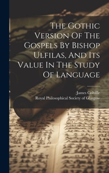 Hardcover The Gothic Version Of The Gospels By Bishop Ulfilas, And Its Value In The Study Of Language Book