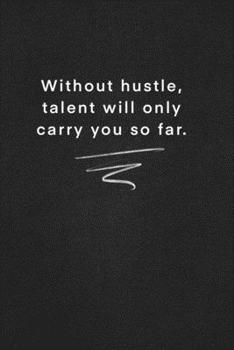 Without hustle, talent will only carry you so far.: Quote on Blackboard Notebook  / Journal Gift / Doted,numbred, 120 Pages, 6x9, Soft Cover, Matte Finish