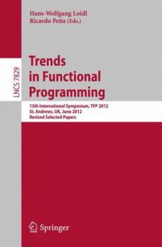 Paperback Trends in Functional Programming: 13th International Symposium, Tfp 2012, St Andrews, Uk, June 12-14, 2012, Revised Selected Papers Book