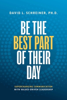 Paperback Be the Best Part of Their Day: Supercharging Communication with Values-Driven Leadership Book