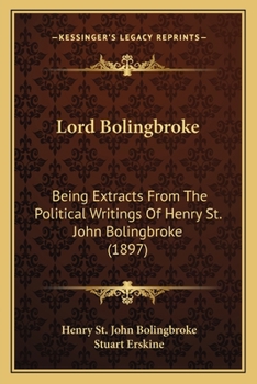 Paperback Lord Bolingbroke: Being Extracts From The Political Writings Of Henry St. John Bolingbroke (1897) Book