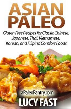 Paperback Asian Paleo: Gluten Free Recipes for Classic Chinese, Japanese, Thai, Vietnamese, Korean, and Filipino Comfort Foods Book