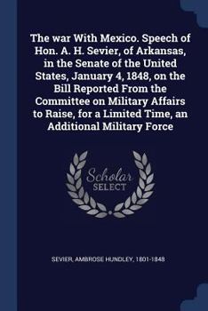Paperback The war With Mexico. Speech of Hon. A. H. Sevier, of Arkansas, in the Senate of the United States, January 4, 1848, on the Bill Reported From the Comm Book