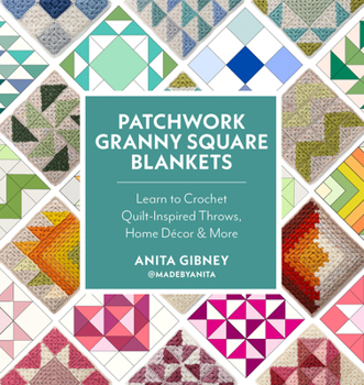 Paperback Patchwork Granny Square Blankets: Learn to Crochet Quilt-Inspired Throws, Home Décor & More Book
