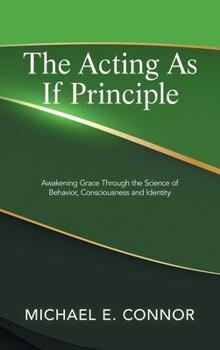 Hardcover The Acting As If Principle: Awakening Grace Through the Science of Behavior, Consciousness and Identity Book