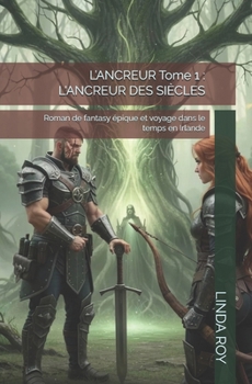 L’ANCREUR Tome 1 : L'ANCREUR DES SIÈCLES: Roman de fantasy épique et voyage dans le temps en Irlande (French Edition)