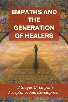 Paperback Empaths And The Generation Of Healers: 13 Stages Of Empath Acceptance And Development: Developing Your Empathic Abilities Book