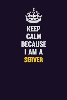 Keep Calm Because I Am A Server: Motivational and inspirational career blank lined gift notebook with matte finish