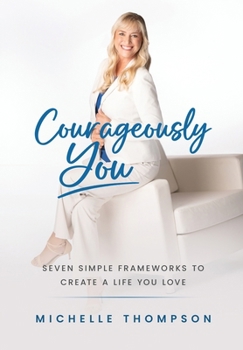 Courageously You: Seven Simple Frameworks to Create a Life You Love