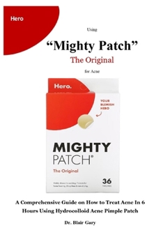 Paperback Using "Mighty Patches" The Original for Acne: A Comprehensive Guide on How to Treat Acne In 6 Hours Using Hydrocolloid Acne Pimple Patch [Large Print] Book
