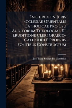 Paperback Enchiridion Juris Ecclesiae Orientalis Catholicae Pro Usu Auditorum Theologiae Et Eruditione Cleri Graeco-Catholici E Propriis Fontibus Constructum [Latin] Book