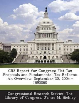 Paperback Crs Report for Congress: Flat Tax Proposals and Fundamental Tax Reform: An Overview: September 30, 2004 - Ib95060 Book