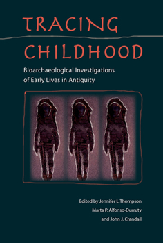 Tracing Childhood: Bioarchaeological Investigations of Early Lives in Antiquity - Book  of the Bioarchaeological Interpretations of the Human Past
