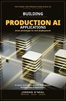 Hardcover Building Production AI Applications: A Career-and-Capstone Path for Engineers Building Real AI Applications (From Machine Learning Model to Production Series) Book