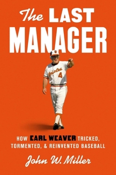 Hardcover The Last Manager: How Earl Weaver Tricked, Tormented, and Reinvented Baseball Book