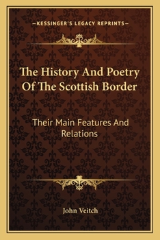 The History and Poetry of the Scottish Border: Their Main Features and Relations - Book  of the History and Poetry of the Scottish Border