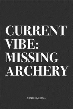 Current Vibe: Missing Archery: A 6x9 Inch Notebook Diary Journal With A Bold Text Font Slogan On A Matte Cover and 120 Blank Lined Pages Makes A Great Alternative To A Card