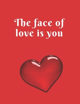 The Face of Love Is You : Funny Romanitc Valentines Day Gifts for Him / Her ~ College-Ruled Paperback Notebook