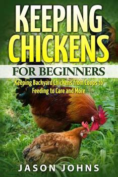 Paperback Keeping Chickens For Beginners: Keeping Backyard Chickens From Coops To Feeding To Care And More Book