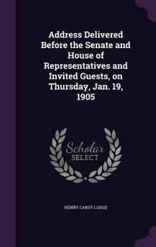 Hardcover Address Delivered Before the Senate and House of Representatives and Invited Guests, on Thursday, Jan. 19, 1905 Book