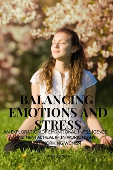 Paperback Balancing Emotions and Stress - An exploration of emotional intelligence and Mental health in working and non working women Book