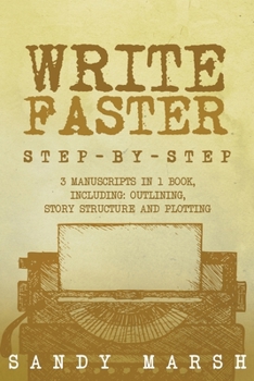 Write Faster: Step-by-Step 3 Manuscripts in 1 Book Essential Speed Writing, Fast Writing and Smart Writing Tricks Any Writer Can Learn