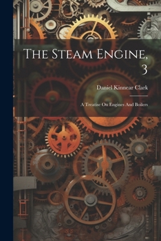 Paperback The Steam Engine, 3: A Treatise On Engines And Boilers Book