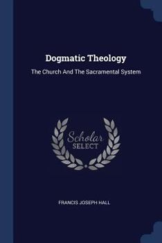 Paperback Dogmatic Theology: The Church And The Sacramental System Book