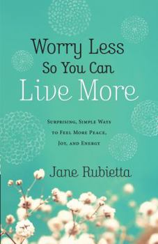 Paperback Worry Less So You Can Live More: Surprising, Simple Ways to Feel More Peace, Joy, and Energy Book