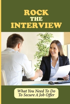 Paperback Rock The Interview: What You Need To Do To Secure A Job Offer: What Makes A Successful Interview Book