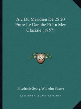 Paperback Arc Du Meridien De 25 20 Entre Le Danube Et La Mer Glaciale (1857) [French] Book