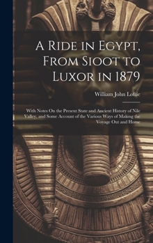 Hardcover A Ride in Egypt, From Sioot to Luxor in 1879: With Notes On the Present State and Ancient History of Nile Valley, and Some Account of the Various Ways Book