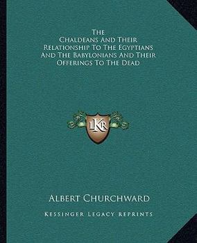 Paperback The Chaldeans And Their Relationship To The Egyptians And The Babylonians And Their Offerings To The Dead Book