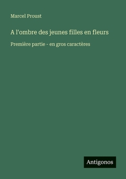 A l'ombre des jeunes filles en fleurs: Première partie - en gros caractères (French Edition)