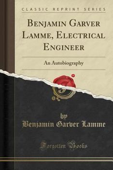 Paperback Benjamin Garver Lamme, Electrical Engineer: An Autobiography (Classic Reprint) Book