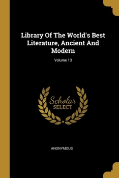 Paperback Library Of The World's Best Literature, Ancient And Modern; Volume 13 Book
