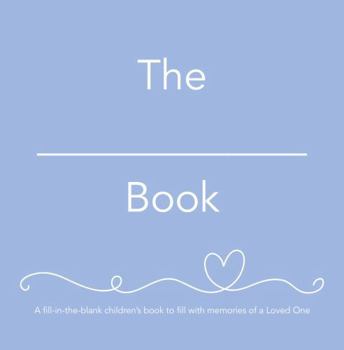 The __________ Book (he): A fill-in-the-blank children’s book to fill with memories of a Loved One