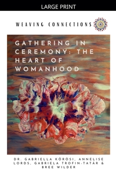 Gathering In Ceremony: The Heart Of Womanhood (Weaving Connections)