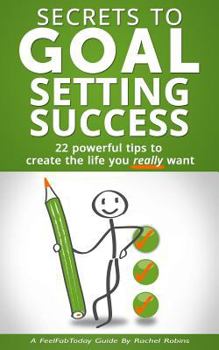 Paperback Secrets to Goal Setting Success: 22 Powerful Tips to Create the Life You Really Want Book