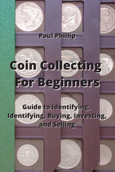 Paperback Coin Collecting For Beginners: Guide to Identifying, Identifying, Buying, Investing, and Selling Book