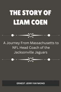 Paperback The Story of Liam Coen: A Journey from Massachusetts to NFL Head Coach of the Jacksonville Jaguars Book