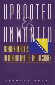 Hardcover Uprooted and Unwanted: Bosnian Refugees in Austria and the United States Book