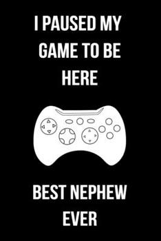 I Paused My Game To Be Here Best Nephew Ever: Blank Lined Gaming Notebook For Video Game Lovers Nephew Gift