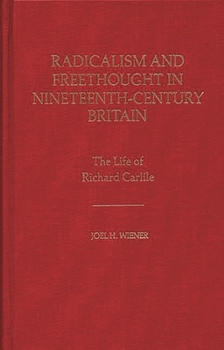 Hardcover Radicalism and Freethought in Nineteenth-Century Britain: The Life of Richard Carlile Book