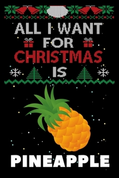 Paperback All I Want For Christmas Is Pineapple: Pineapple lovers Appreciation gifts for Xmas, Funny Pineapple Christmas Notebook / Thanksgiving & Christmas Gif Book